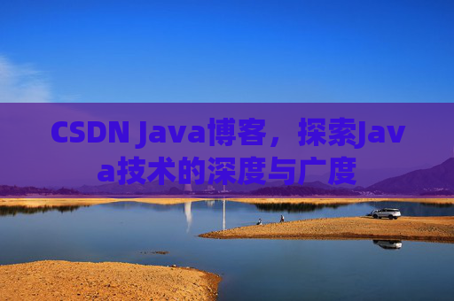 CSDN Java博客，探索Java技术的深度与广度
